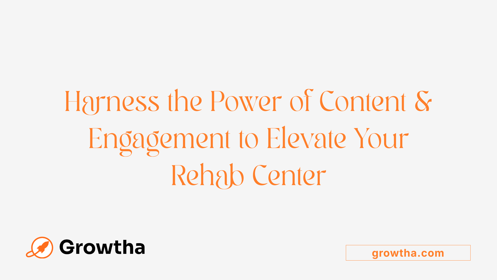 Harness the Power of Content & Engagement to Elevate Your Rehab Center