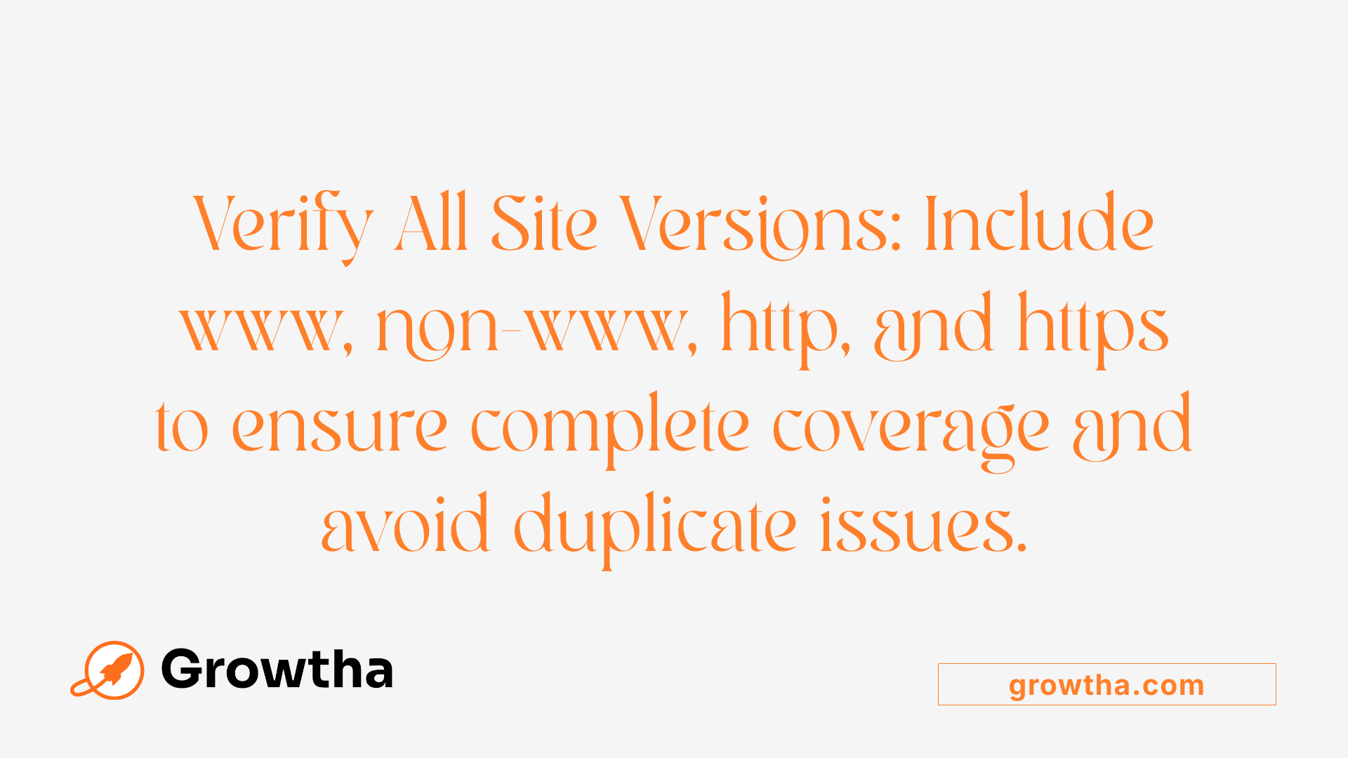 Verify All Site Versions: Include www, non-www, http, and https to ensure complete coverage and avoid duplicate issues.