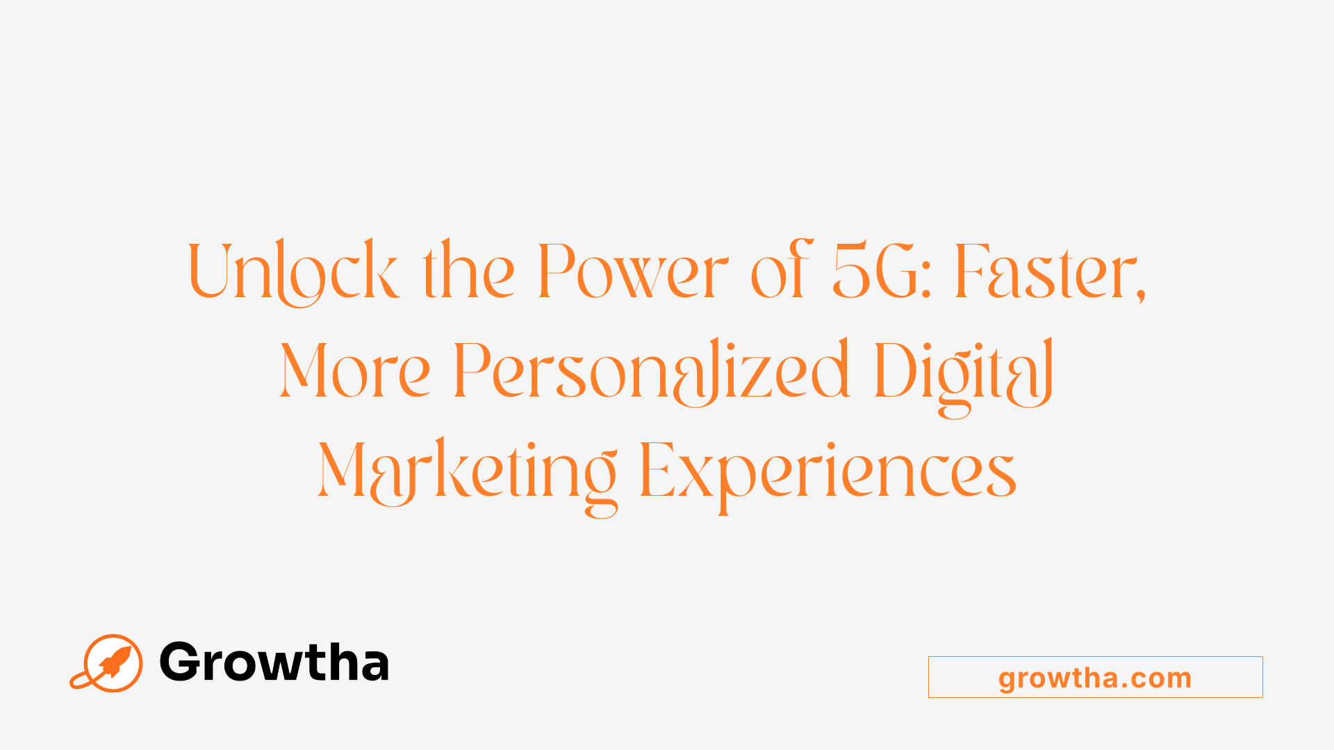 Unlock the Power of 5G: Faster, More Personalized Digital Marketing Experiences