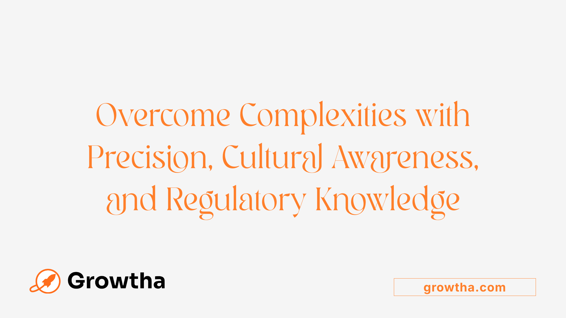 Overcome Complexities with Precision, Cultural Awareness, and Regulatory Knowledge