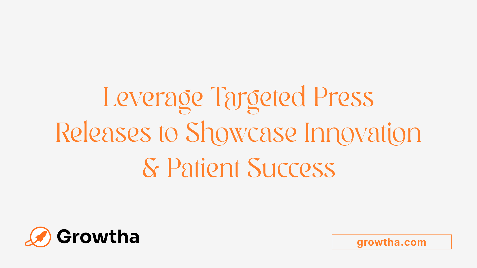 Leverage Targeted Press Releases to Showcase Innovation & Patient Success