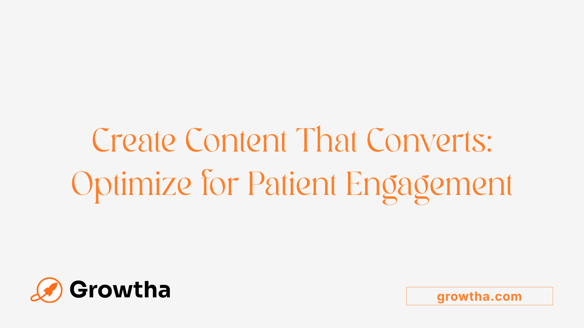 Create Content That Converts: Optimize for Patient Engagement