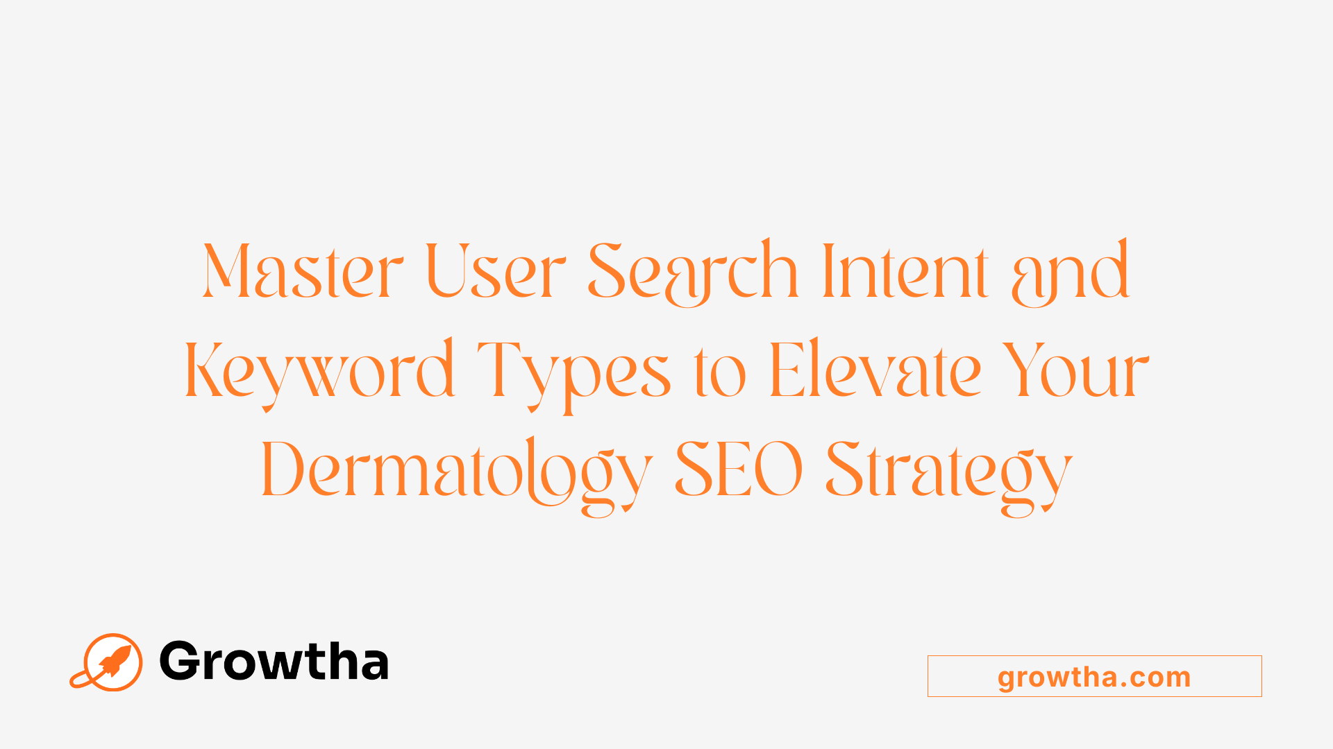 Master User Search Intent and Keyword Types to Elevate Your Dermatology SEO Strategy