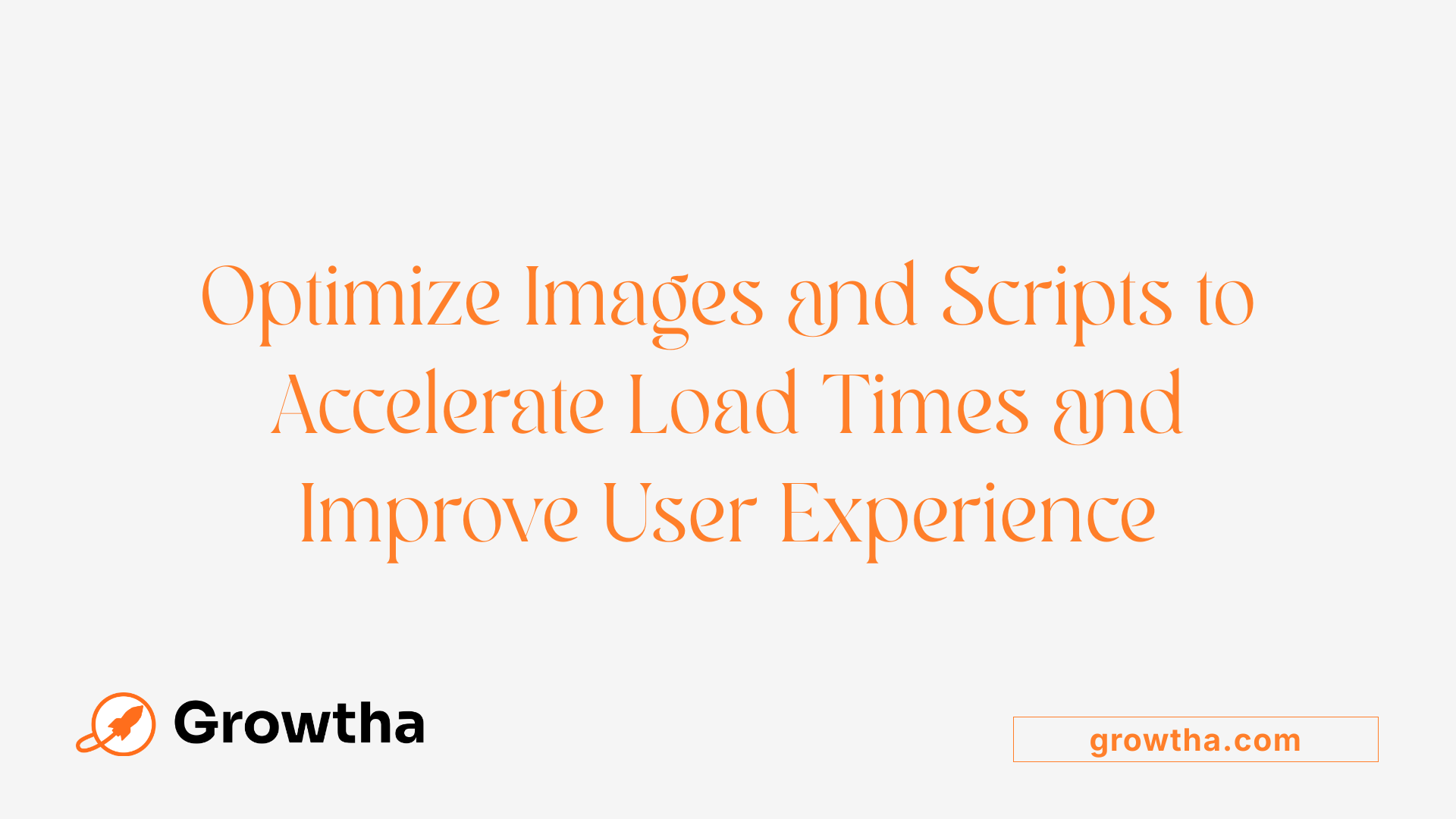 Optimize Images and Scripts to Accelerate Load Times and Improve User Experience