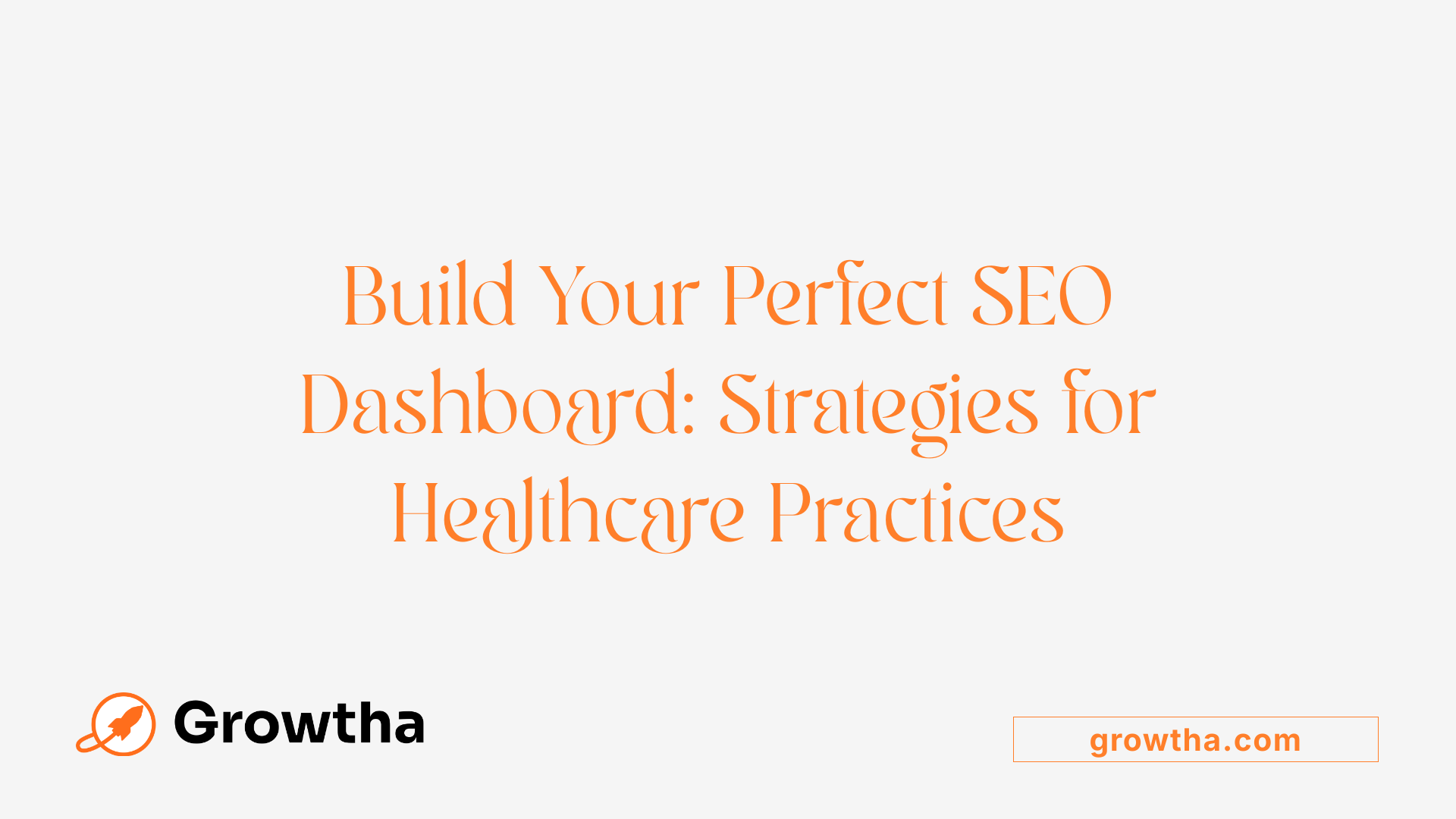 Build Your Perfect SEO Dashboard: Strategies for Healthcare Practices