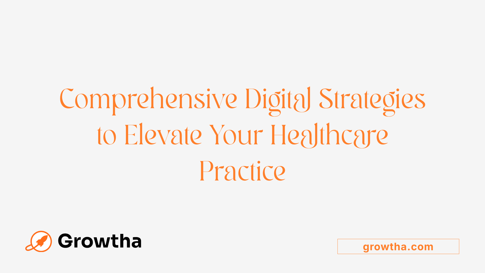 Comprehensive Digital Strategies to Elevate Your Healthcare Practice