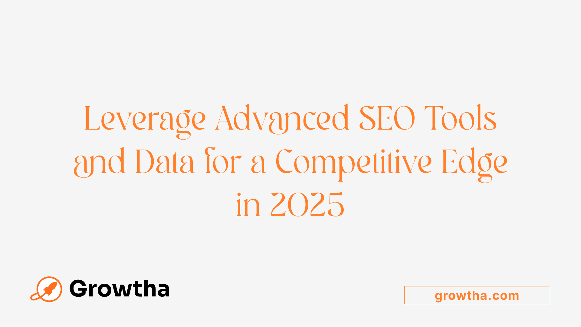 Leverage Advanced SEO Tools and Data for a Competitive Edge in 2025