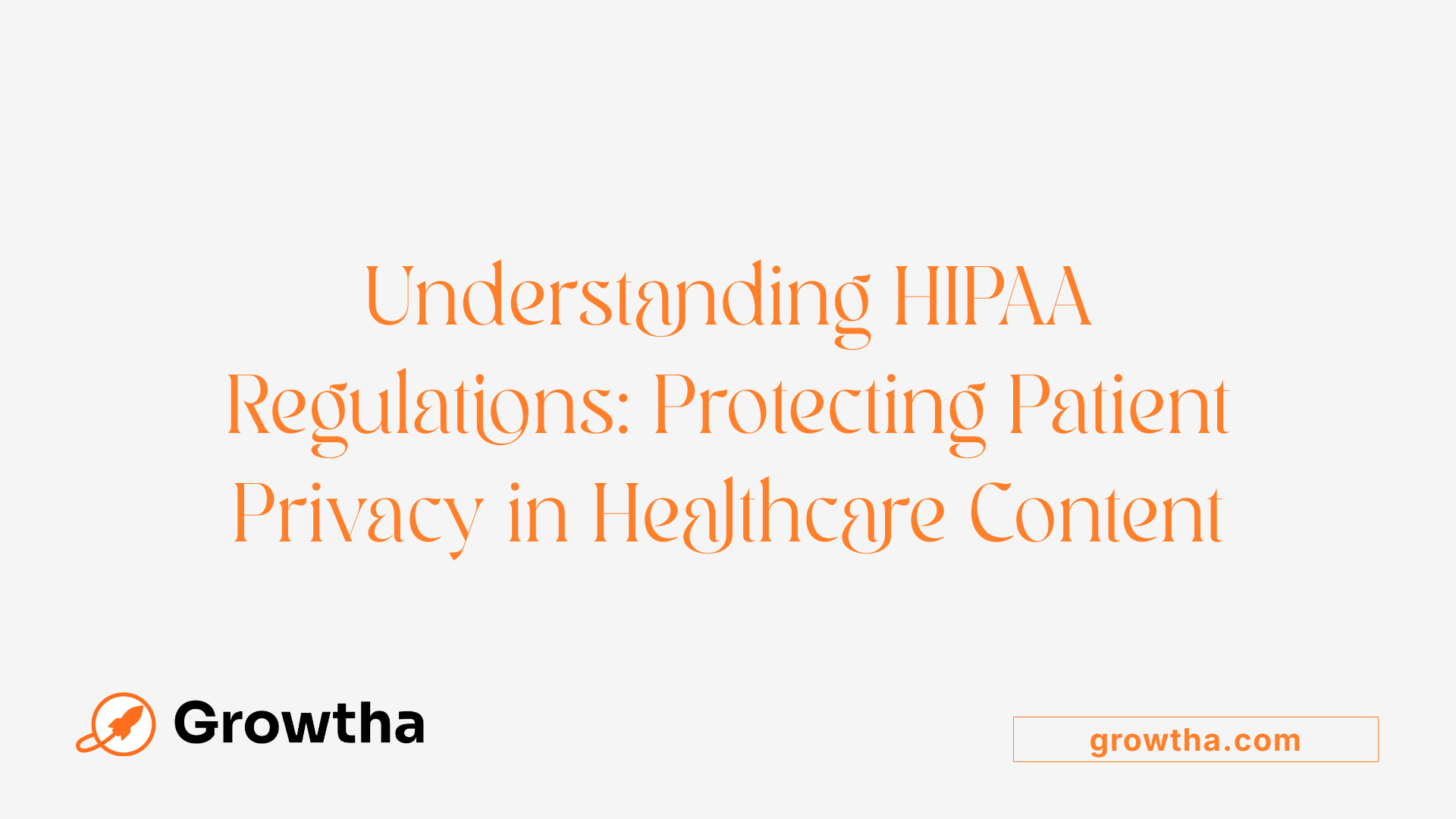 Understanding HIPAA Regulations: Protecting Patient Privacy in Healthcare Content