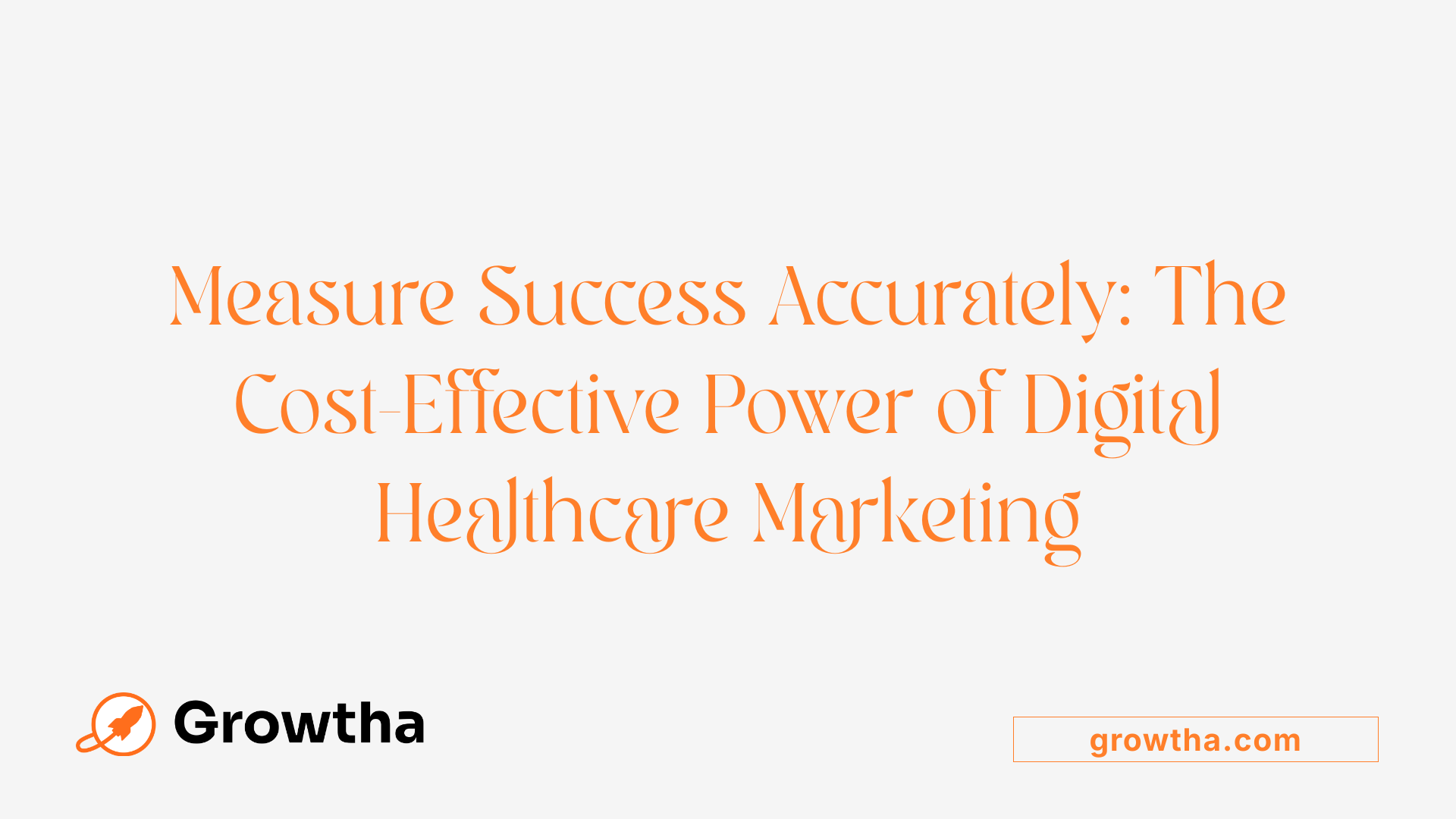 Measure Success Accurately: The Cost-Effective Power of Digital Healthcare Marketing