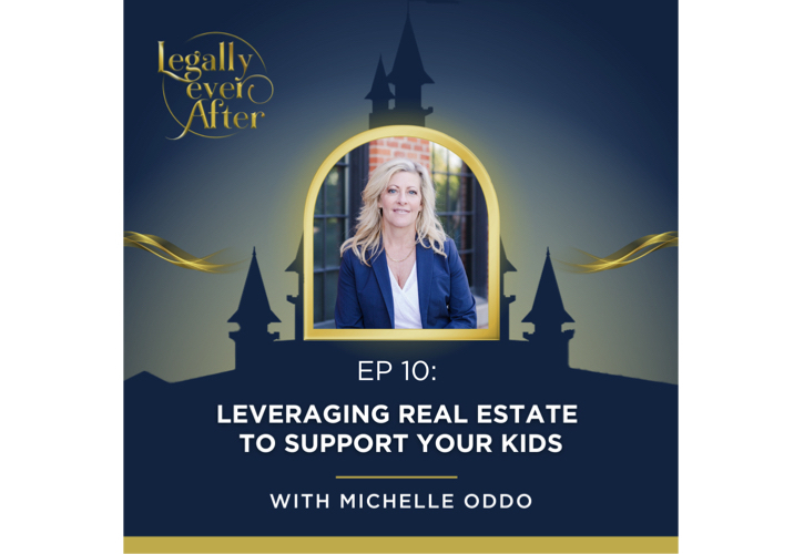 Legally Ever After Episode 10: Leveraging Real Estate to Support Your Kids