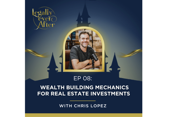 Legally Ever After Episode 08: Wealth Building Mechanics for Real Estate Investments