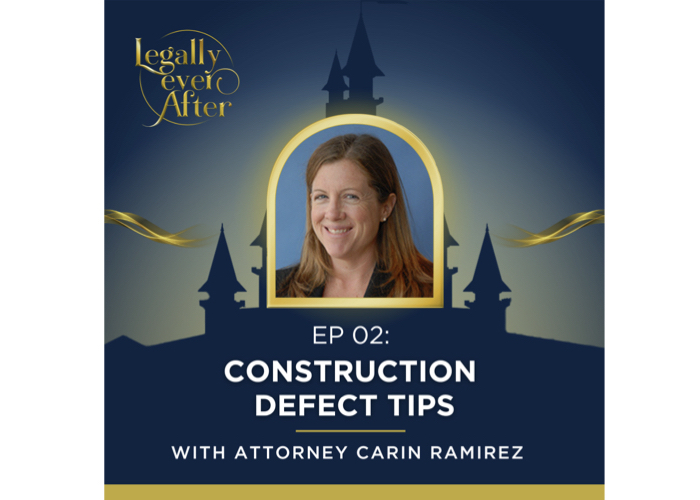 Legally Ever After Episode 02: Construction Defect Tips from Attorney Carin Ramirez 
