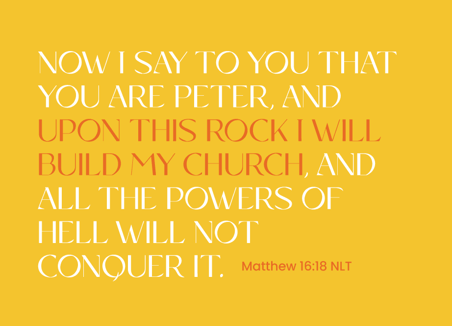 Text on yellow background reading: Now I say to you that you are Peter, and upon this rock I will build my church, and all the powers of hell will not conquer it. Matthew 16:18 NLT.