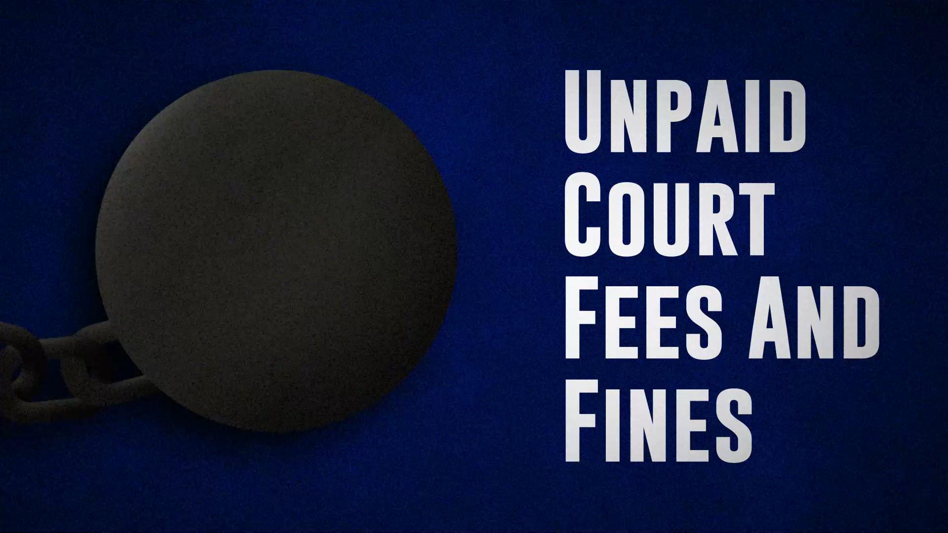 Dark ball and chain on left with text 'Unpaid Court Fees and Fines' on a blue background.