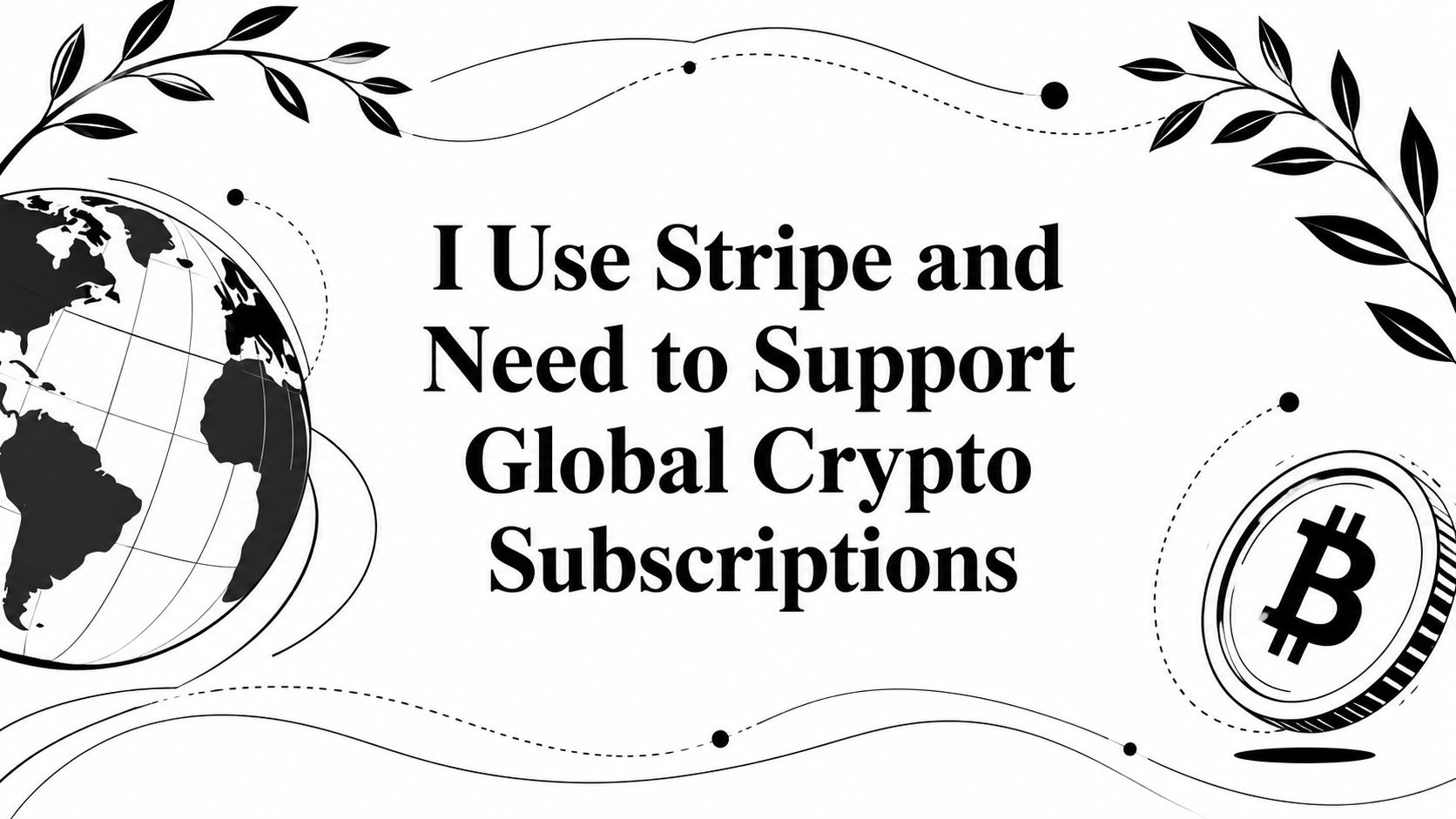 I Use Stripe and Need to Support Global Crypto Subscriptions