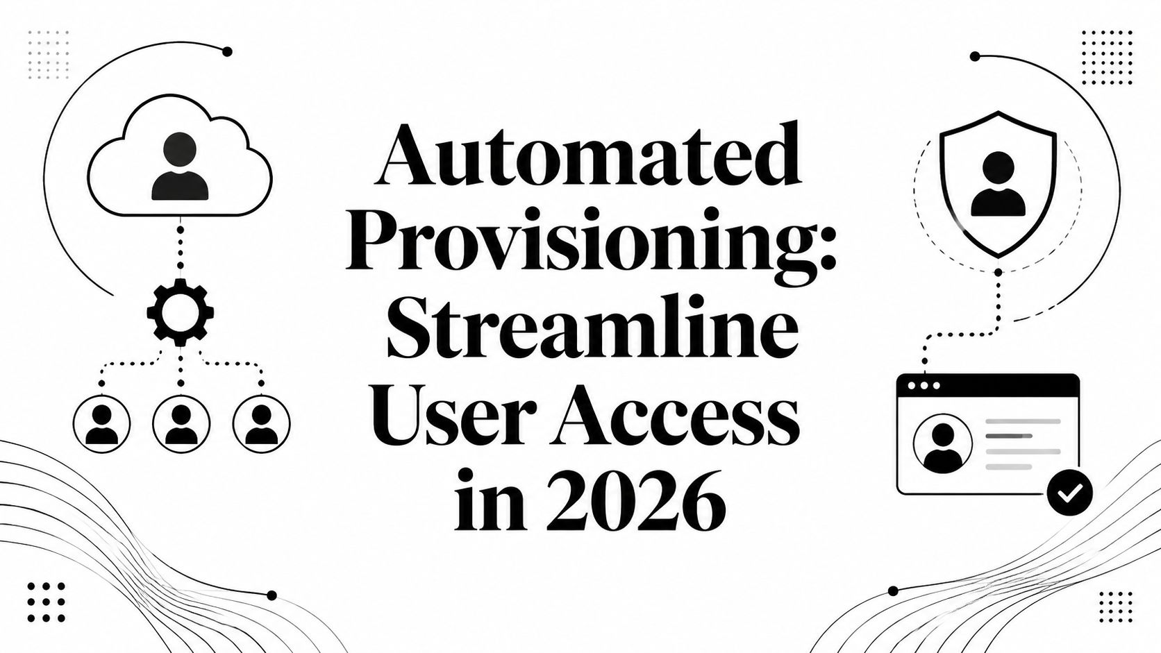 Automated Provisioning: Streamline User Access in 2026