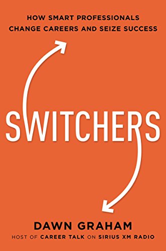 Switchers: How Smart Professionals Change Careers - and Seize Success by [Dr. Dawn Graham]