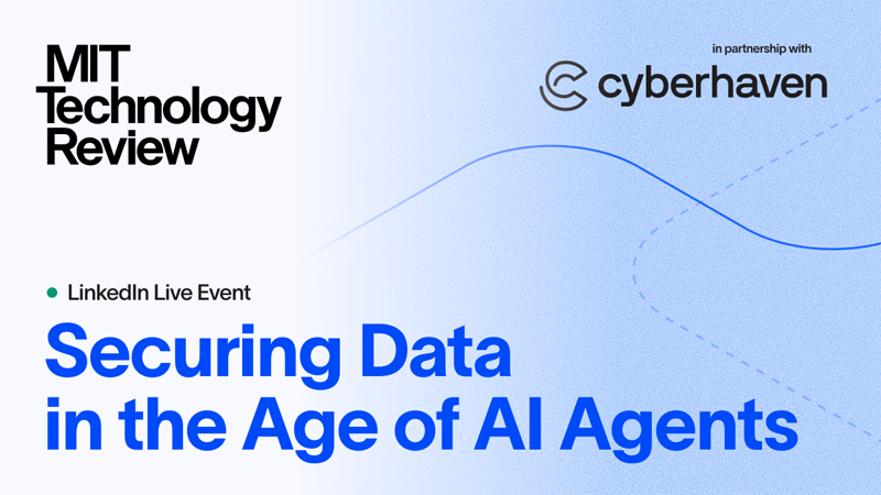 MIT Technology Review and Cyberhaven LinkedIn Live event: Securing Data in the Age of AI Agents