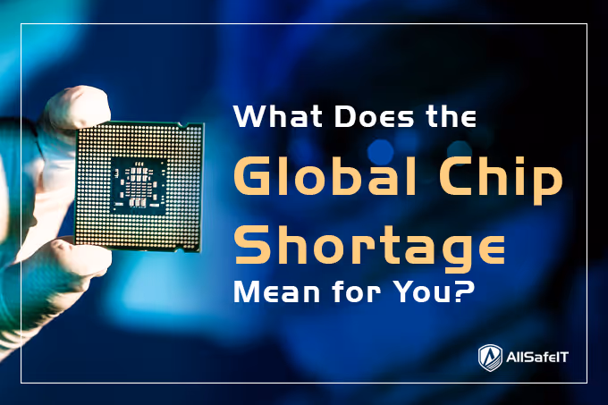 What Does the Global Chip Shortage Mean for You? — AllSafe IT blog