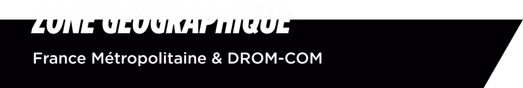 Text reading 'ZONE GÉOGRAPHIQUE' in bold italic uppercase, with 'France Métropolitaine & DROM-COM' below in regular font on a black background.