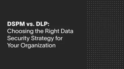 Thumbnail for DSPM vs DLP data security strategy comparison article