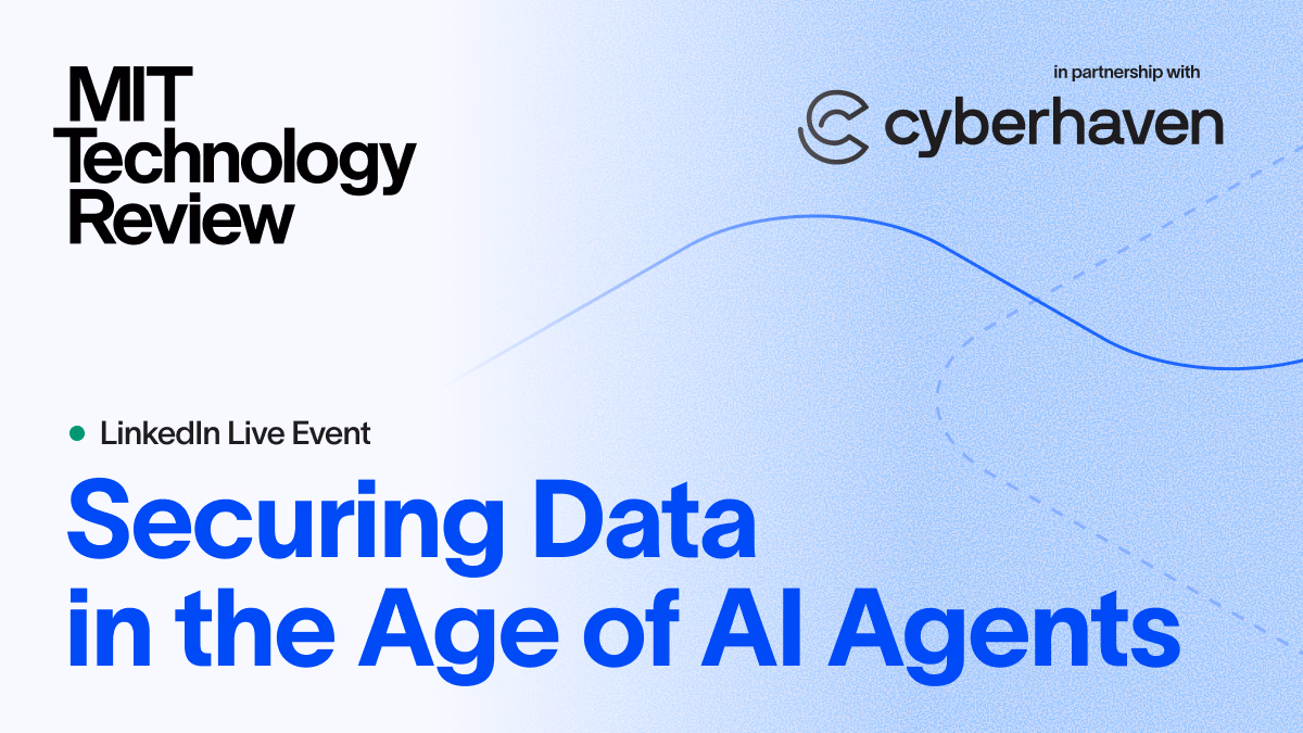 MIT Technology Review and Cyberhaven LinkedIn Live event: Securing Data in the Age of AI Agents