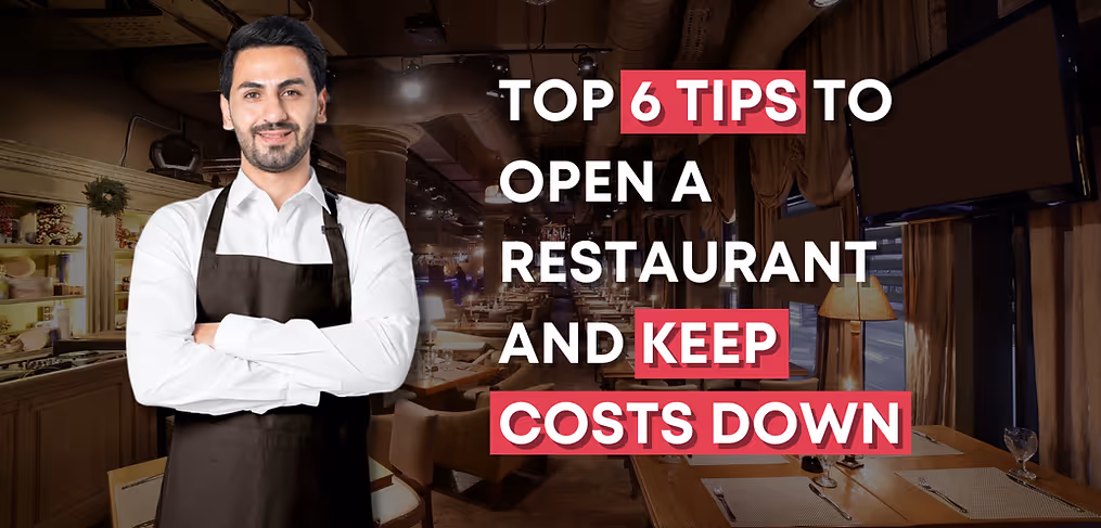 Top 6 Tips to Open a Restaurant and Keep Costs Down