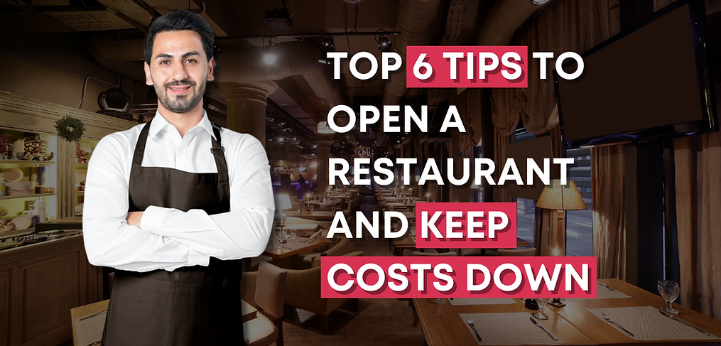 Top 6 Tips to Open a Restaurant and Keep Costs Down