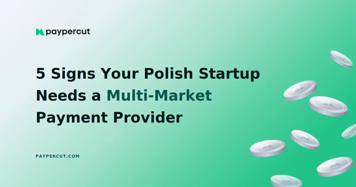 Signs Your Polish Startup Needs a Multi-Market Payment Provider