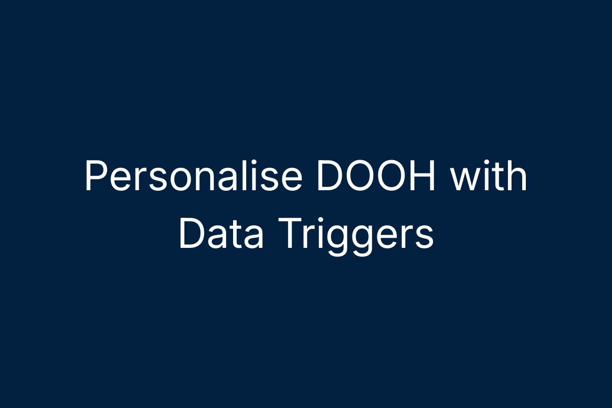 Personalise DOOH with Data Triggers