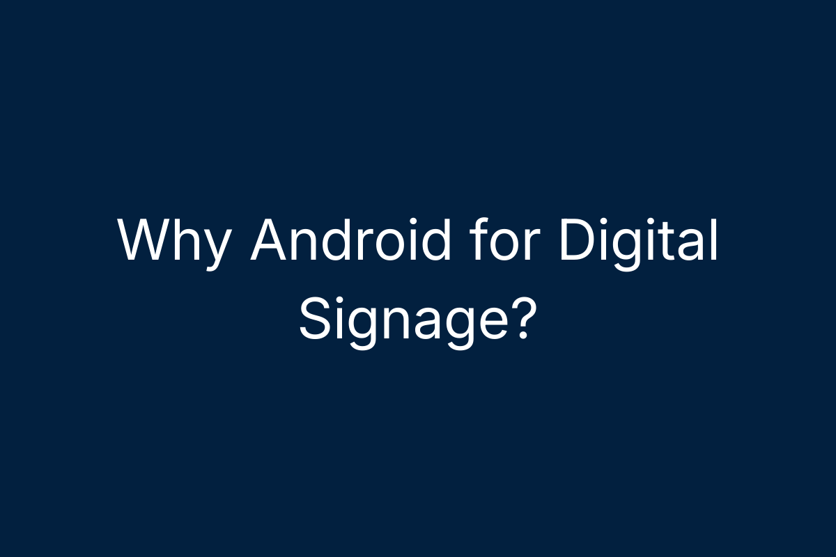 Why Android for Digital Signage?