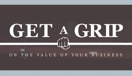 Text reading 'GET A GRIP' with a clenched fist gripping a horizontal line, and below it 'ON THE VALUE OF YOUR BUSINESS' on a dark background.