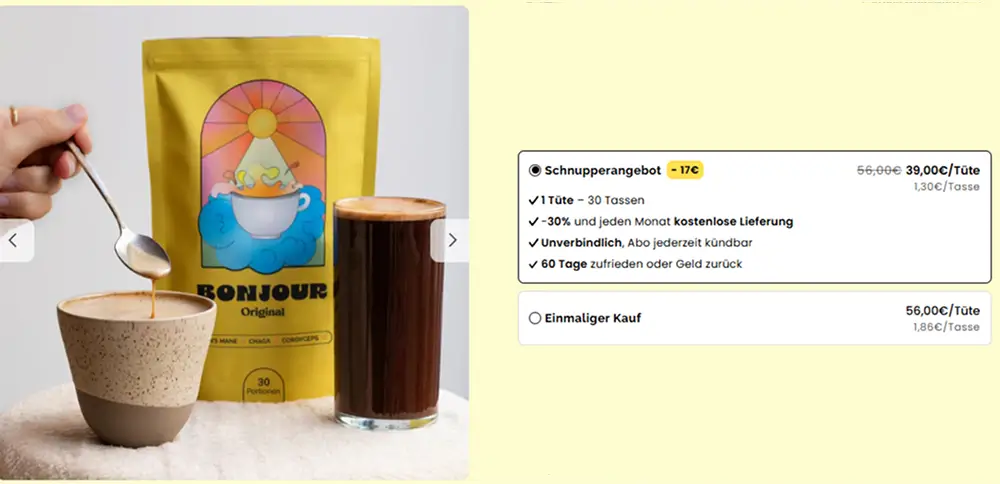 Bonjour Drink PreiseBonjour Drink bietet mehrere Formate: Schnupper-Angebot 30 Tassen zu 39€ (1,30€ pro Tasse), 60-Tassen-Angebot zu 60€ (1€ pro Tasse), 90-Tassen-Angebot zu 86€ (0,95€ pro Tasse) und 120-Tassen-Angebot zu 108€ (0,90€ pro Tasse).