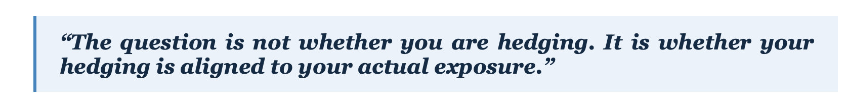 quoting question is not whether you are hedging. It is whether your hedging is aligned to your actual exposure.
