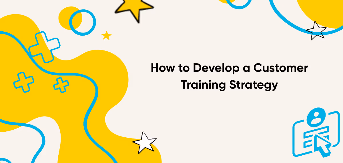 How to Develop a Customer Training Strategy in 2026: Step-by Step Guide