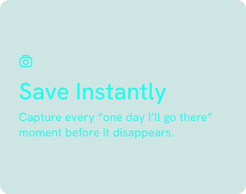 Graphic with a camera icon and text reading 'Save Instantly Capture every "one day I'll go there" moment before it disappears' on a teal background.