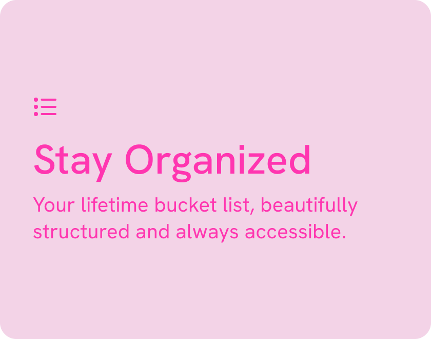 Text reading 'Stay Organized' with a subtitle 'Your lifetime bucket list, beautifully structured and always accessible' on a magenta background with a small list icon above.