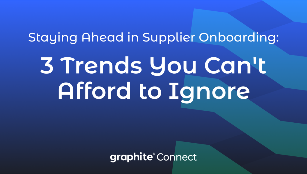 Graphite on 3 Trends You Can't Afford to Ignore in Supplier Onboarding