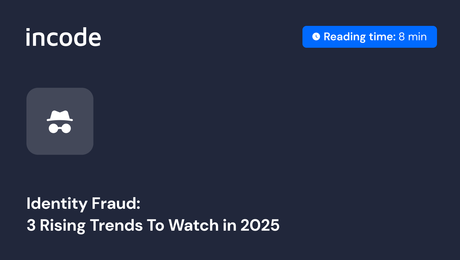 Incode blog thumbnail with the headline “Identity Fraud: 3 Rising Trends To Watch in 2025” over a dark blue cybersecurity-style illustration or photo treatment.