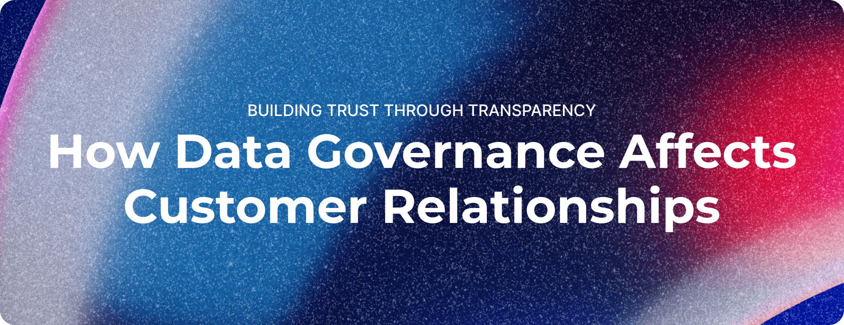 Data Governance Affects Customer Relationships