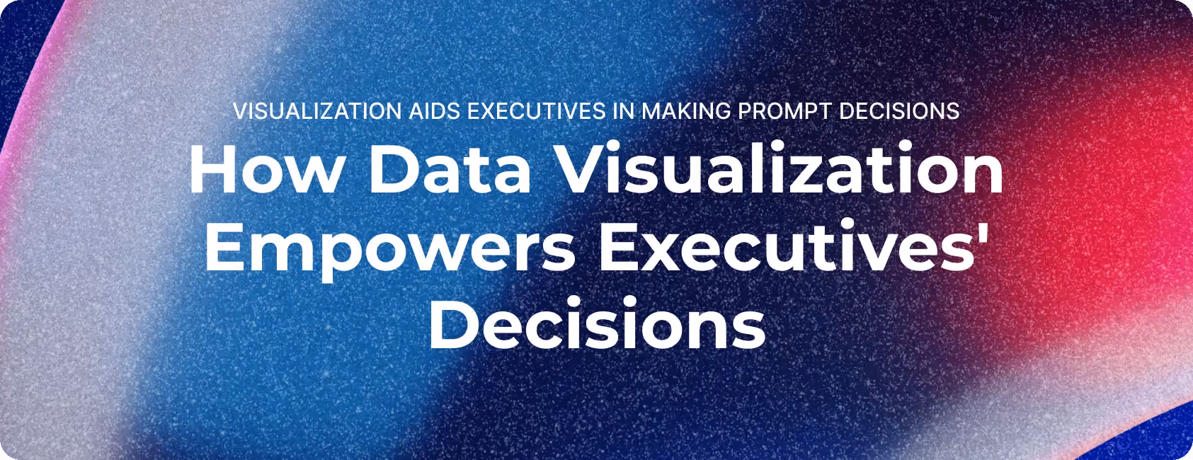 Visualization Aids Executives in Making Prompt Decisions