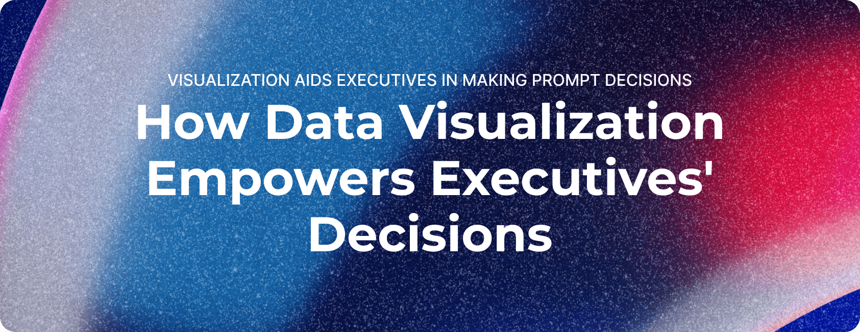 Visualization Aids Executives in Making Prompt Decisions