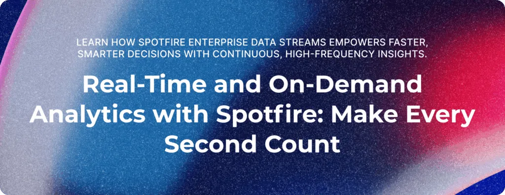 Real-Time and On-Demand Analytics with Spotfire: Make Every Second Count