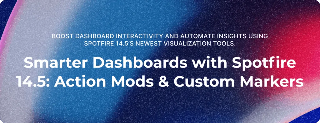 Smarter Dashboards with Spotfire 14.5: Action Mods & Custom Markers