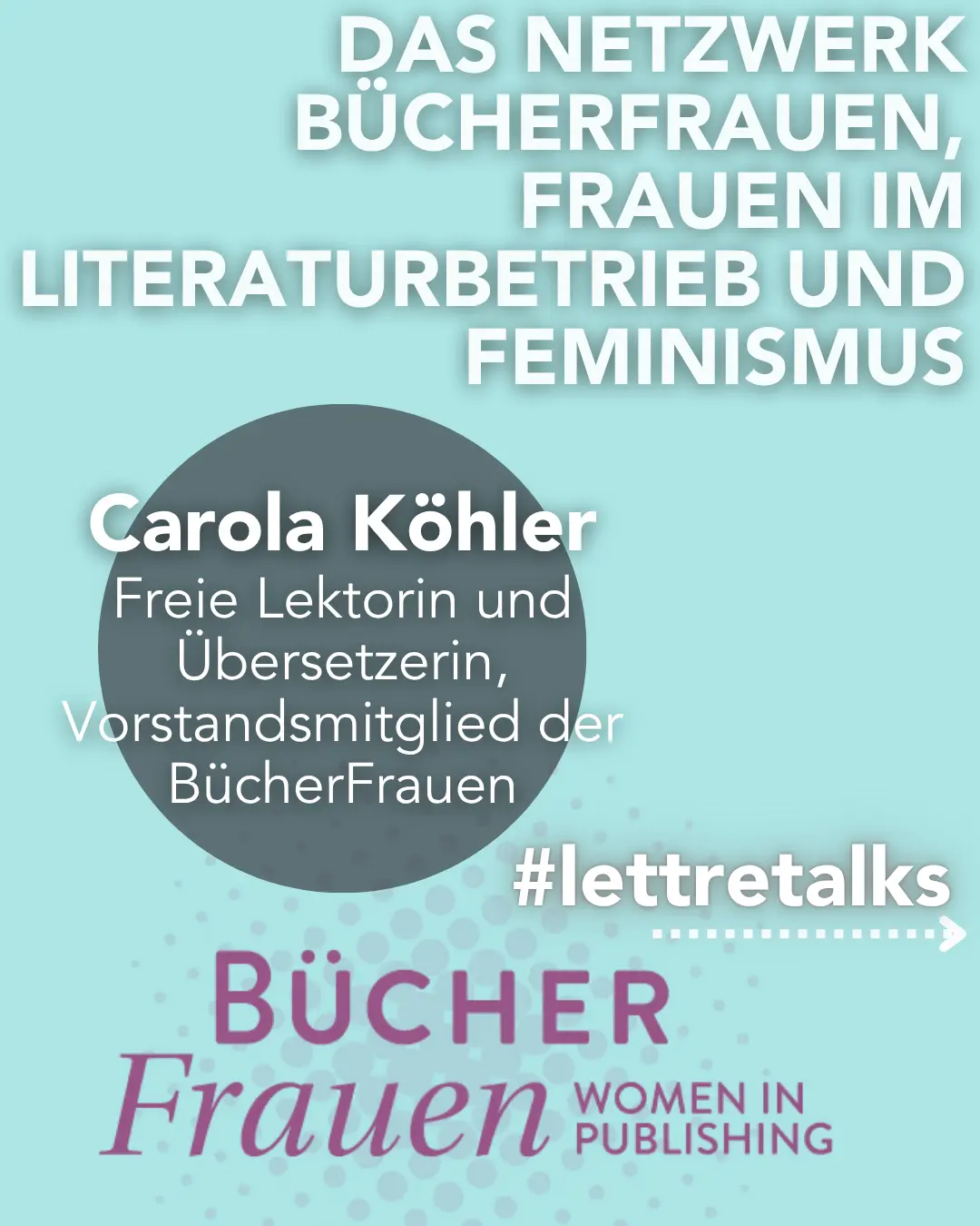 Textkachel "Das Netzwerk BücherFrauen, Frauen im Literaturbetrieb und Feminismus. Carola Köhler, Freie Lektorin und Übersetzerin, Vorstandsmitglied der BücherFrauen. #lettretalks" und darutner das Logo der BücherFrauen