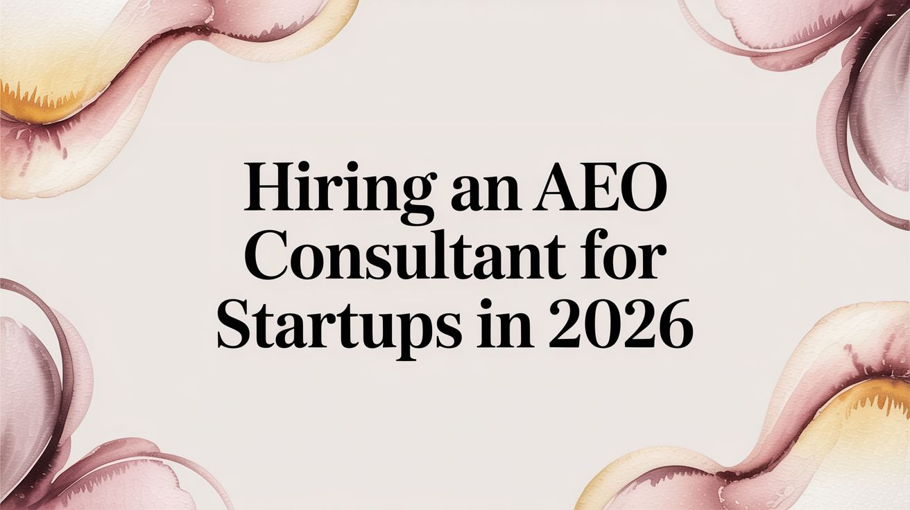 Hiring an AEO Consultant for Startups in 2026