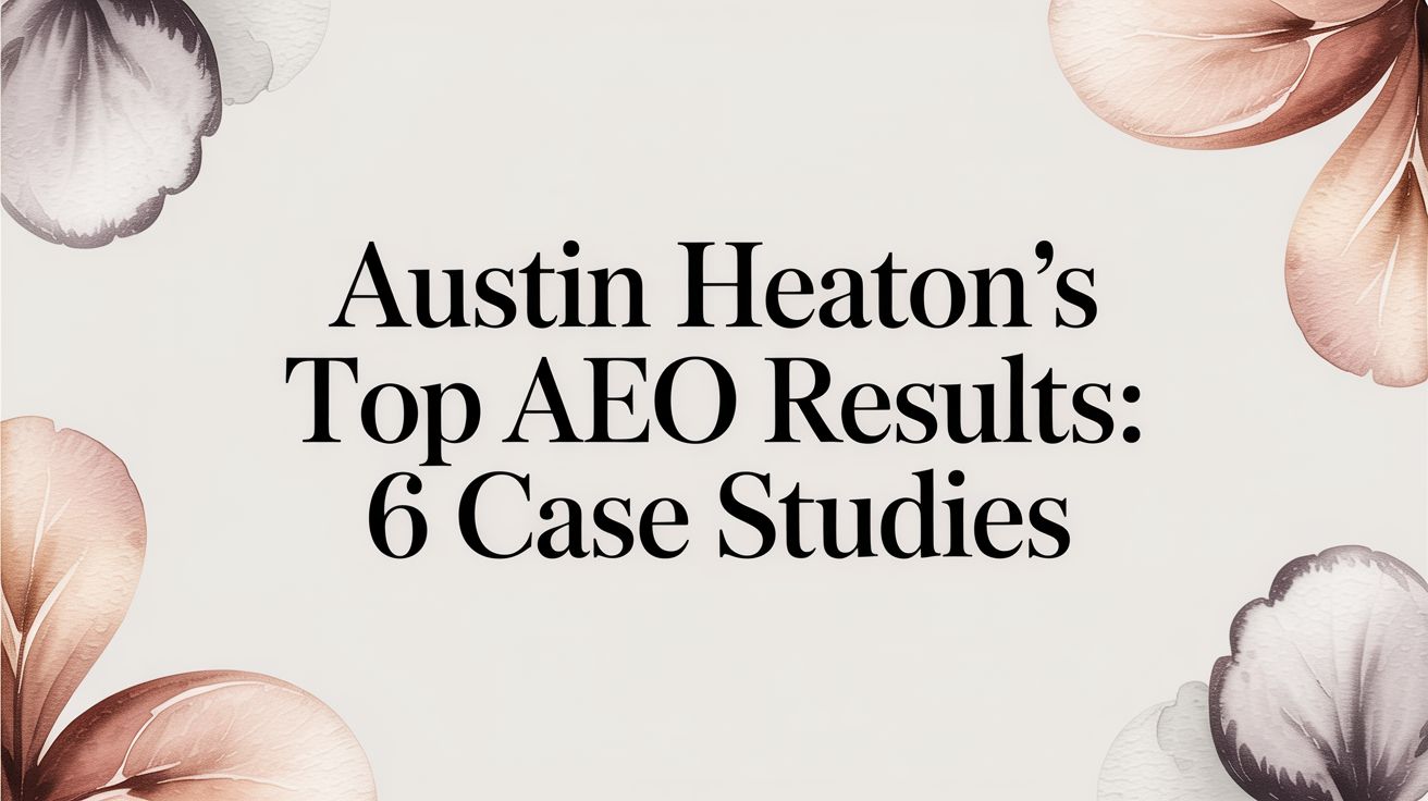 Austin Heaton's Top AEO Results: 6 Case Studies
