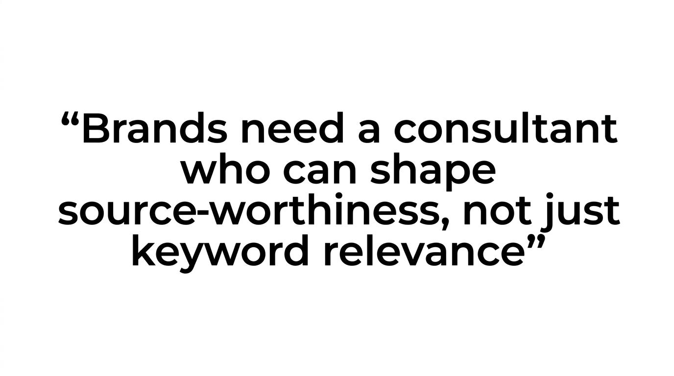 Highlighted quote reading: “Brands need a consultant who can shape source-worthiness, not just keyword relevance.”