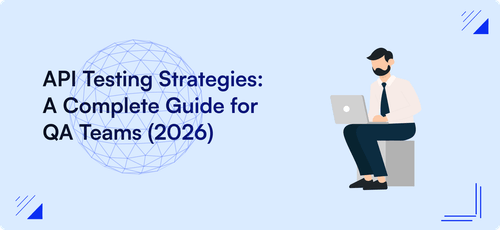 API Testing Strategies: A Complete Guide for QA Teams (2026)