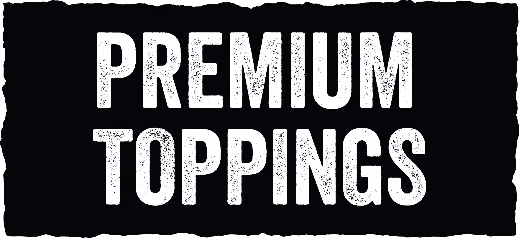 White textured text reading 'PREMIUM TOPPINGS' on a black rectangular background.